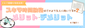 スキマ時間を有効活用！【隙間時間勤務はどのような人に向いてるの？】メリット・デメリットをご紹介！オススメ求人も！